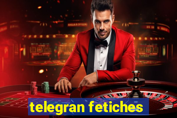 telegran fetiches